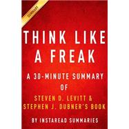 A 30-Minute Summary of Steven D. Levitt and Steven J. Dubner's Think Like a Freak
