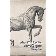 When I Think of My Body as a Horse