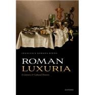 Roman Luxuria A Literary and Cultural History