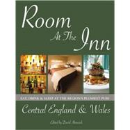 Room at the Inn: Central England & Wales; Eat, Sleep & Drink at the Region's Plushest Pubs