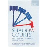 Shadow Courts The Tribunals that Rule Global Trade