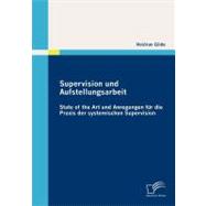 Supervision Und Aufstellungsarbeit: State of the Art Und Anregungen Fr Die Praxis Der Systemischen Supervision