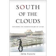 South of the Clouds : Exploring the Secret Sides of China