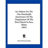 An Address on the One Hundredth Anniversary of the Organization of the First Church in Saco, Maine