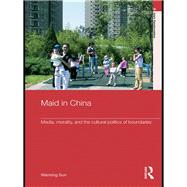 Maid in China: Media, Morality, and the Cultural Politics of Boundaries