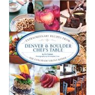 Denver & Boulder Chef's Table Extraordinary Recipes From The Colorado Front Range