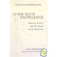 After Such Knowledge: Memory, History, and the Legacy of the Holocaust
