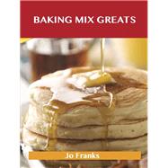 Baking Mix Greats: Delicious Baking Mix Recipes, the Top 60 Baking Mix Recipes