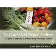 The Chinese Wet Market Handbook A guide to shopping at Hong Kong’s fresh food markets