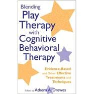 Blending Play Therapy with Cognitive Behavioral Therapy : Evidence-Based and Other Effective Treatments and Techniques,9780470176405