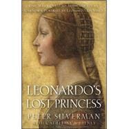 Leonardo's Lost Princess : One Man's Quest to Authenticate an Unknown Portrait by Leonardo Da Vinci