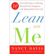 Lean on Me : Ten Powerful Steps to Moving Beyond Your Diagnosis and Taking Back Your Life