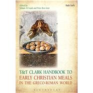 T&t Clark Handbook to Early Christian Meals in the Greco-roman World