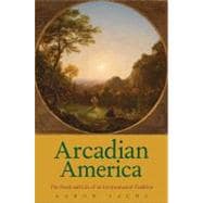 Arcadian America : The Death and Life of an Environmental Tradition