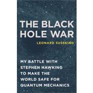 The Black Hole War My Battle with Stephen Hawking to Make the World Safe for Quantum Mechanics