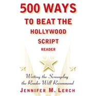 500 Ways to Beat the Hollywood Script Reader Writing the Screenplay the Reader Will Recommend