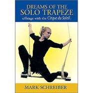 Dreams of the Solo Trapeze : Offstage with the Cirque du Soleil