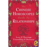 The Chinese Horoscopes Guide to Relationships Love and Marriage, Friendship and Business