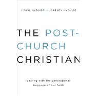 The Post-Church Christian Dealing with the Generational Baggage of Our Faith