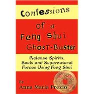 Confessions of a Feng Shui Ghost-Buster: Release Spirits, Soutls and Supernatural Forces Using Fengu Shui