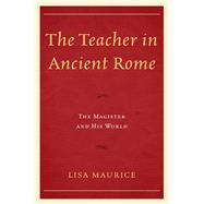 The Teacher in Ancient Rome The Magister and His World
