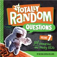 Totally Random Questions Volume 7 101 Wonderous and Wacky Q&As