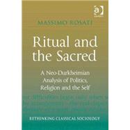 Ritual and the Sacred: A Neo-Durkheimian Analysis of Politics, Religion and the Self