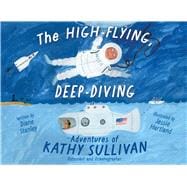 The High-Flying, Deep-Diving Adventures of Kathy Sullivan Astronaut and Oceanographer,9781665926409