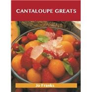 Cantaloupe Greats : Delicious Cantaloupe Recipes, the Top 77 Cantaloupe Recipes