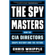 The Spymasters How the CIA Directors Shape History and the Future