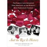 And the Rest Is History : The Famous (And Infamous) First Meetings of the World's Most Passionate Couples