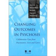 Changing Outcomes in Psychosis Collaborative Cases from Practitioners, Users and Carers