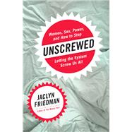 Unscrewed Women, Sex, Power, and How to Stop Letting the System Screw Us All