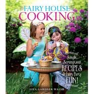 Fairy House Cooking Simple Scrumptious Recipes & Fairy Party Fun!