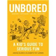 Unbored A Kid’s Guide to Serious Fun
