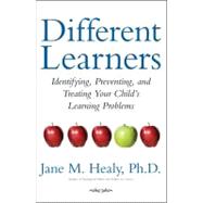 Different Learners : Identifying, Preventing, and Treating Your Child's Learning Problems