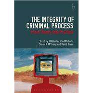 The Integrity of Criminal Process From Theory into Practice