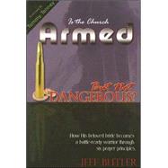 Is the Church Armed but Not Dangerous? : How His Beloved Bride Becomes a Battle-Ready Warrior Through Six Prayer Principles