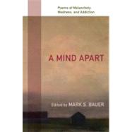 A Mind Apart Poems of Melancholy, Madness, and Addiction