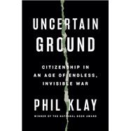 Uncertain Ground Citizenship in an Age of Endless, Invisible War