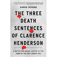 The Three Death Sentences of Clarence Henderson A Battle for Racial Justice at the Dawn of the Civil Rights Era