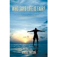 Who Says Life Is Fair? : The Story of a Loving Dad. His Life, His Losses, and How He Came Out a Winner