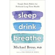 Sleep Drink Breathe Simple Daily Habits for Profound Long-Term Health