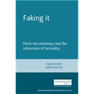 Faking It Mock-Documentary and the Subversion of Factuality