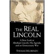 Real Lincoln : A New Look at Abraham Lincoln, His Agenda and an Unnecessary War