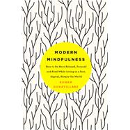 Modern Mindfulness How to Be More Relaxed, Focused, and Kind While Living in a Fast, Digital, Always-On World