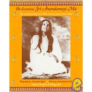 The Essential Sri Anandamayi Ma Life and Teachings of a 20th Century Saint from India