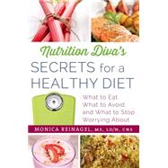 Nutrition Diva's Secrets for a Healthy Diet What to Eat, What to Avoid, and What to Stop Worrying About