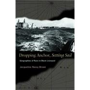 Dropping Anchor, Setting Sail : Geographies of Race in Black Liverpool