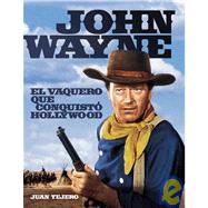 John Wayne: El vaquero que conquisto Hollywood / The Cowboy Who Conquered Hollywood,9788496576414